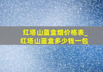 红塔山蓝盒烟价格表_红塔山蓝盒多少钱一包