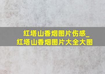 红塔山香烟图片伤感_红塔山香烟图片大全大图