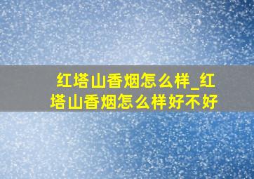 红塔山香烟怎么样_红塔山香烟怎么样好不好