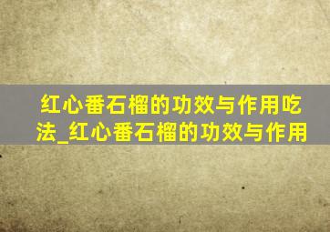 红心番石榴的功效与作用吃法_红心番石榴的功效与作用