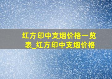 红方印中支烟价格一览表_红方印中支烟价格