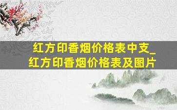 红方印香烟价格表中支_红方印香烟价格表及图片