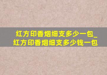 红方印香烟细支多少一包_红方印香烟细支多少钱一包