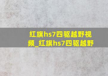 红旗hs7四驱越野视频_红旗hs7四驱越野