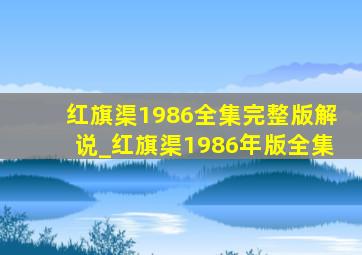 红旗渠1986全集完整版解说_红旗渠1986年版全集