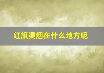 红旗渠烟在什么地方呢