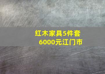 红木家具5件套6000元江门市