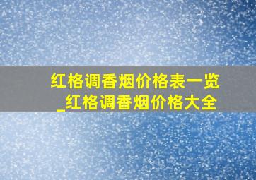 红格调香烟价格表一览_红格调香烟价格大全