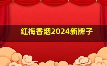 红梅香烟2024新牌子