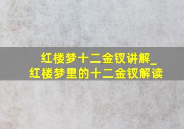 红楼梦十二金钗讲解_红楼梦里的十二金钗解读