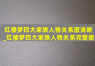 红楼梦四大家族人物关系图清晰_红楼梦四大家族人物关系完整图