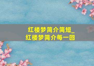 红楼梦简介简短_红楼梦简介每一回