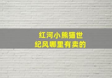 红河小熊猫世纪风哪里有卖的