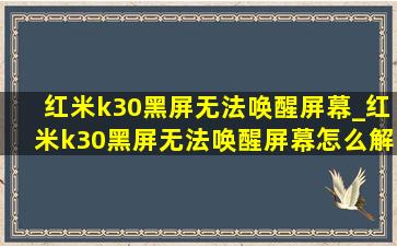 红米k30黑屏无法唤醒屏幕_红米k30黑屏无法唤醒屏幕怎么解决