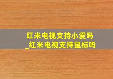 红米电视支持小爱吗_红米电视支持鼠标吗