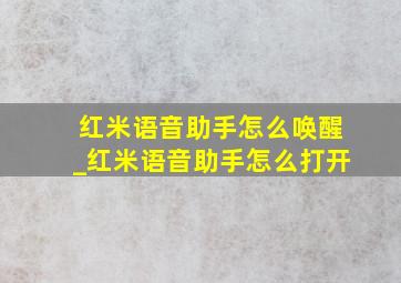 红米语音助手怎么唤醒_红米语音助手怎么打开