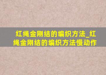 红绳金刚结的编织方法_红绳金刚结的编织方法慢动作