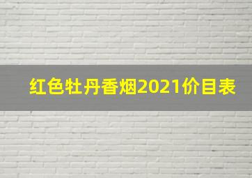 红色牡丹香烟2021价目表