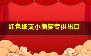 红色细支小熊猫专供出口