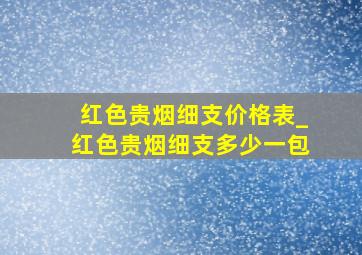 红色贵烟细支价格表_红色贵烟细支多少一包