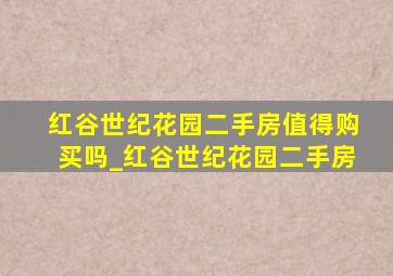 红谷世纪花园二手房值得购买吗_红谷世纪花园二手房