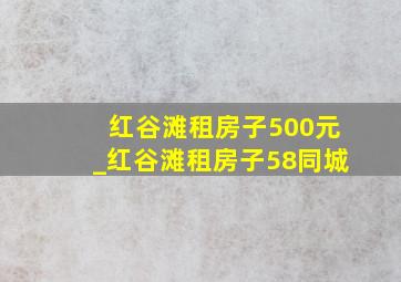 红谷滩租房子500元_红谷滩租房子58同城