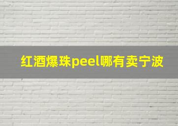 红酒爆珠peel哪有卖宁波