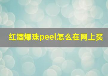 红酒爆珠peel怎么在网上买