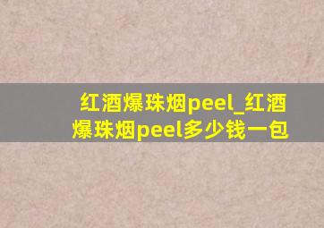 红酒爆珠烟peel_红酒爆珠烟peel多少钱一包