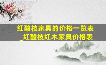 红酸枝家具的价格一览表_红酸枝红木家具价格表