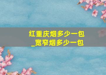 红重庆烟多少一包_宽窄烟多少一包