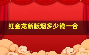 红金龙新版烟多少钱一合