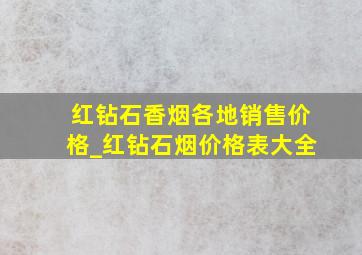 红钻石香烟各地销售价格_红钻石烟价格表大全