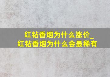 红钻香烟为什么涨价_红钻香烟为什么会最稀有