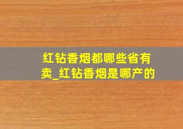 红钻香烟都哪些省有卖_红钻香烟是哪产的