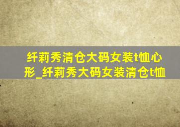 纤莉秀清仓大码女装t恤心形_纤莉秀大码女装清仓t恤