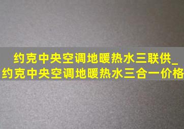 约克中央空调地暖热水三联供_约克中央空调地暖热水三合一价格