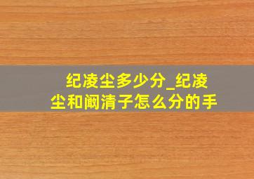 纪凌尘多少分_纪凌尘和阚清子怎么分的手