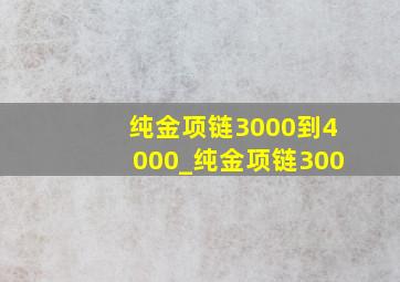 纯金项链3000到4000_纯金项链300