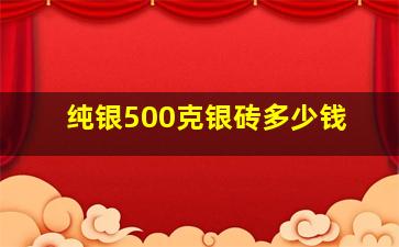 纯银500克银砖多少钱