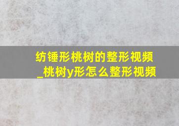 纺锤形桃树的整形视频_桃树y形怎么整形视频