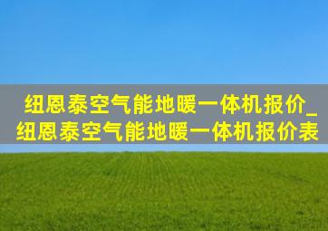 纽恩泰空气能地暖一体机报价_纽恩泰空气能地暖一体机报价表