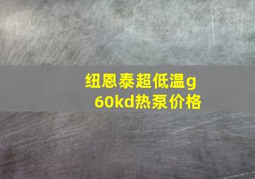 纽恩泰超低温g60kd热泵价格