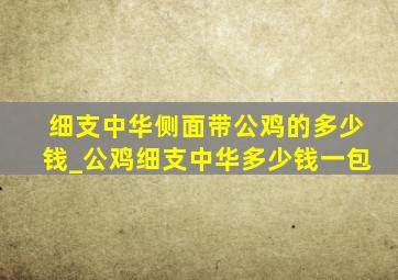 细支中华侧面带公鸡的多少钱_公鸡细支中华多少钱一包