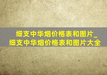 细支中华烟价格表和图片_细支中华烟价格表和图片大全