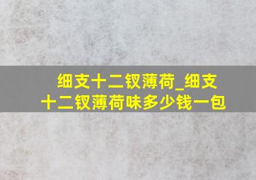 细支十二钗薄荷_细支十二钗薄荷味多少钱一包