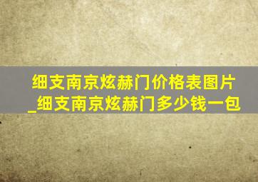 细支南京炫赫门价格表图片_细支南京炫赫门多少钱一包