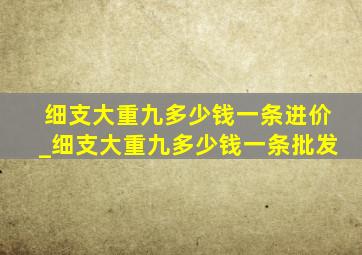 细支大重九多少钱一条进价_细支大重九多少钱一条批发