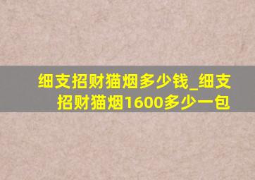 细支招财猫烟多少钱_细支招财猫烟1600多少一包