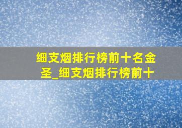 细支烟排行榜前十名金圣_细支烟排行榜前十